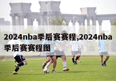 2024nba季后赛赛程,2024nba季后赛赛程图
